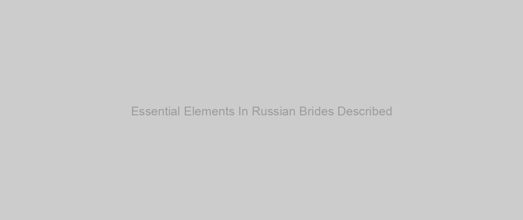 Essential Elements In Russian Brides Described